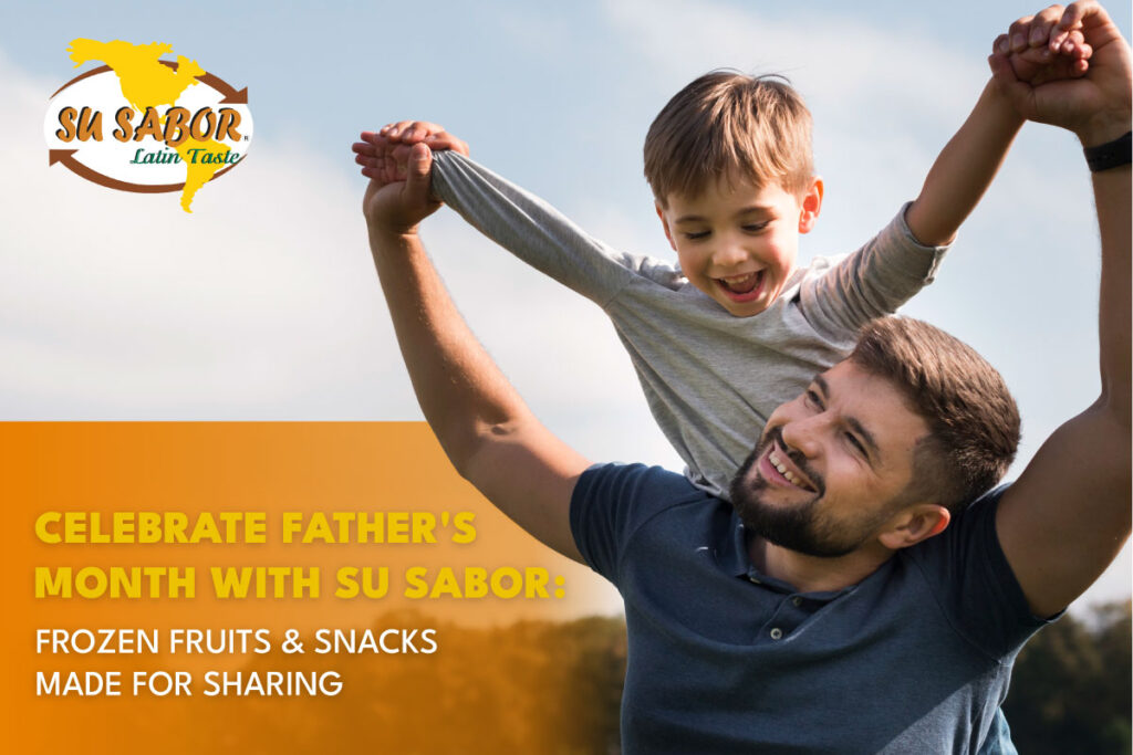 Celebrate Father’s Month with Su Sabor: Frozen Fruits & Snacks Made for Sharing