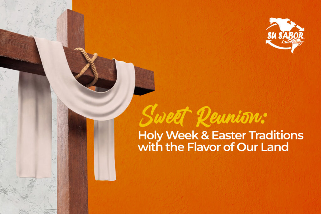 Sweet Reunion: Holy Week & Easter Traditions with the Flavor of Our Land