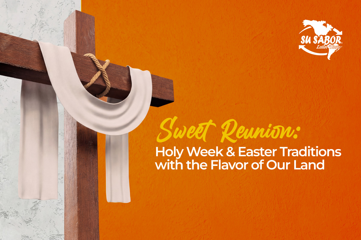 Sweet Reunion: Holy Week & Easter Traditions with the Flavor of Our Land